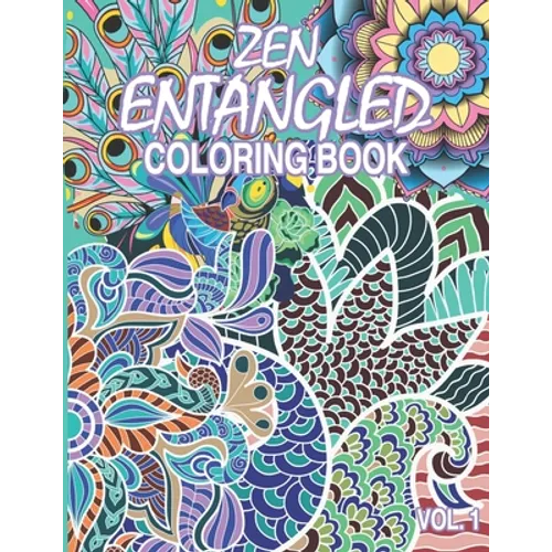 Zen Entangled Coloring Book Vol.1: Entangled 50 pages of various subjects and patterns for those craving for relaxation and meditative state