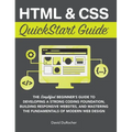 HTML and CSS QuickStart Guide: The Simplified Beginners Guide to Developing a Strong Coding Foundation, Building Responsive Websites, and Mastering th