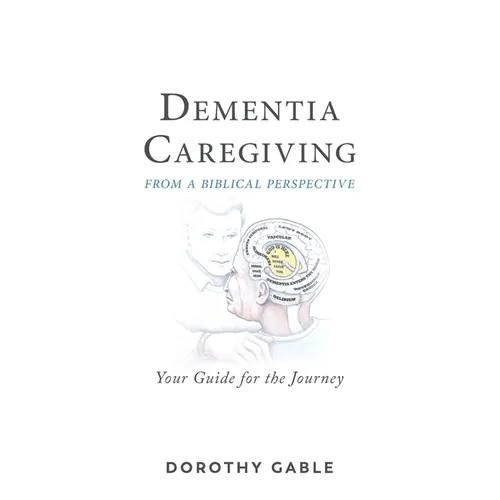 Dementia Caregiving from a Biblical Perspective: Your Guide for the Journey