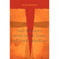 Noah Webster's Advice to the Young and Moral Catechism
