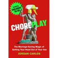 Choreplay: The Marriage-Saving Magic of Getting Your Head Out of Your Ass