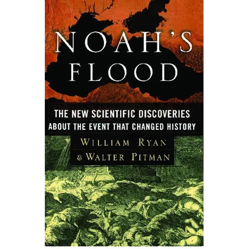 Noah's Flood: The New Scientific Discoveries about the Event That Changed History