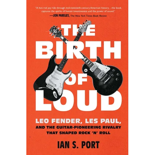 The Birth of Loud: Leo Fender, Les Paul, and the Guitar-Pioneering Rivalry That Shaped Rock 'n' Roll