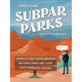 Subpar Parks: America's Most Extraordinary National Parks and Their Least Impressed Visitors