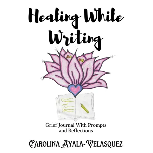 Healing While Writing: Grief Journal with Prompts and Reflections