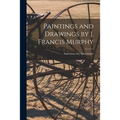 Paintings and Drawings by J. Francis Murphy