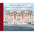 Footnotes from the Most Fascinating Museums: Stories and Memorable Moments from People Who Love Museums