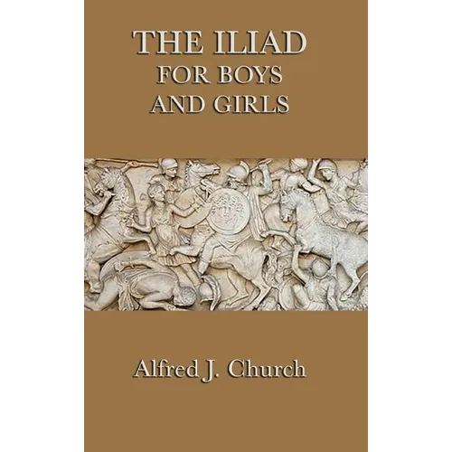 The Iliad for Boys and Girls: The Story of the Trojan War Retold for Young Readers