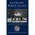 Battling While Black: General Patton's Heroic African American WWII Battalions