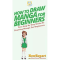 How To Draw Manga For Beginners: Your Step By Step Guide To Drawing Manga For Beginners