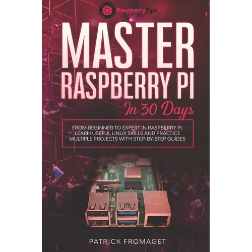 Master your Raspberry Pi in 30 days: A step-by-step guide for beginners on Raspberry Pi