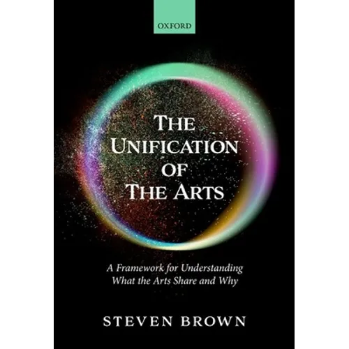 The Unification of the Arts: A Framework for Understanding What the Arts Share and Why