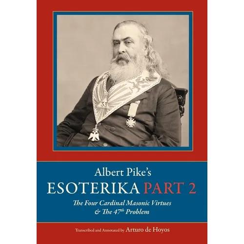 Albert Pike's Esoterika: Part 2. The Four Cardinal Masonic Virtues & the 47th Problem: Part 2.