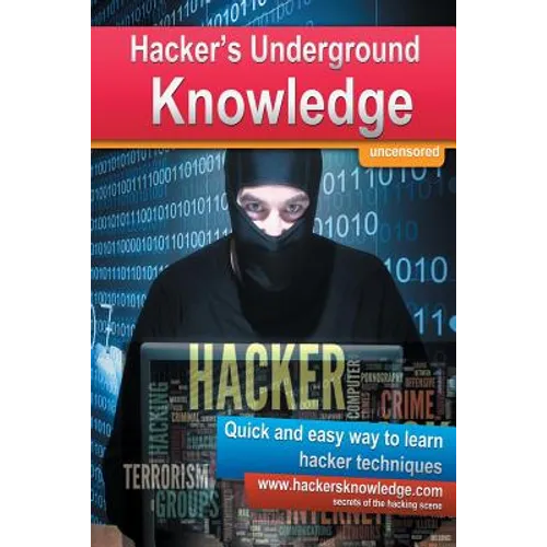 Hackers Underground Knowledge: Quick and easy way to learn secret hacker techniques