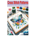 Cross Stitch Patterns: Stunning and Easy Patterns for Quick Projects