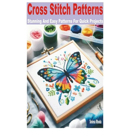 Cross Stitch Patterns: Stunning and Easy Patterns for Quick Projects