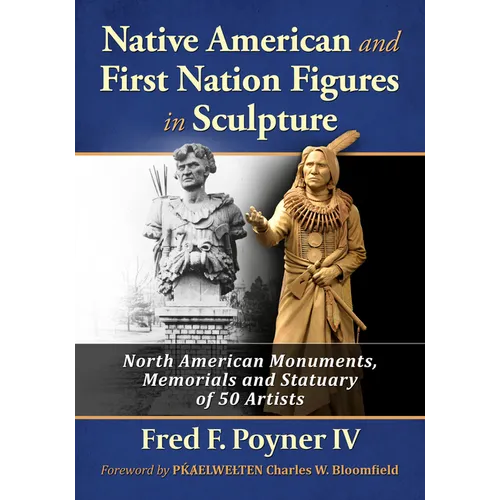 Native American and First Nation Figures in Sculpture: North American Monuments, Memorials and Statuary of 50 Artists