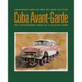 Cuba Avant-Garde: Contemporary Cuban Art From The Farber Collection / Arte Contemporaneo Cubano de la Coleccion Farber