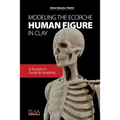 Modeling the Ecorche Human Figure in Clay: A Sculptor's Guide to Anatomy