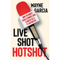Live Shot Hotshot: How to Craft Your Stories and Career as a TV Reporter