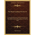 The Royal Academy Of Arts V4: A Complete Dictionary Of Contributors And Their Work From Its Foundation In 1769 To 1904