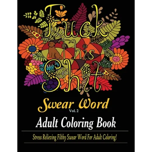 Swear Word (Fuck This Shit): Adult Coloring Book: Stress Relieving Filthy Swear Word for Adult Coloring