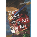 Zen And The Art Of Art: How to make Art the Zen way.