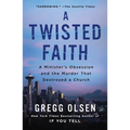 A Twisted Faith: A Minister's Obsession and the Murder That Destroyed a Church