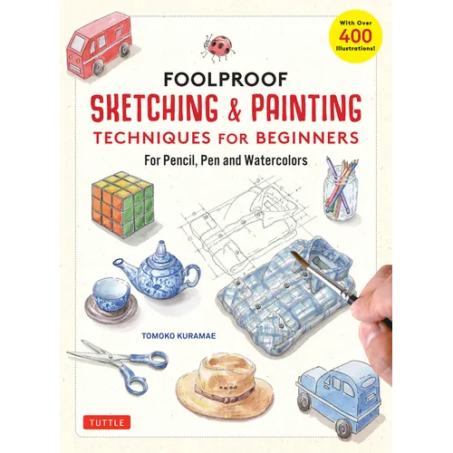 Foolproof Sketching & Painting Techniques for Beginners: For Pencil, Pen and Watercolors (with Over 400 Illustrations)