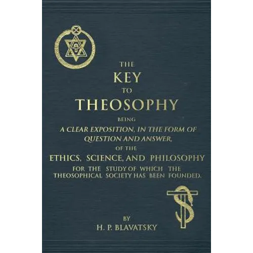 The Key to Theosophy: An Exposition on the Ethics, Science, and Philosophy of Theosophy