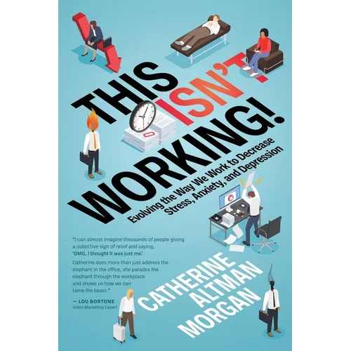 This Isn't Working!: Evolving the Way We Work to Decrease Stress, Anxiety, and Depression