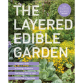 The Layered Edible Garden: A Beginner's Guide to Creating a Productive Food Garden Layer by Layer - From Ground Covers to Trees and Everything in Betw