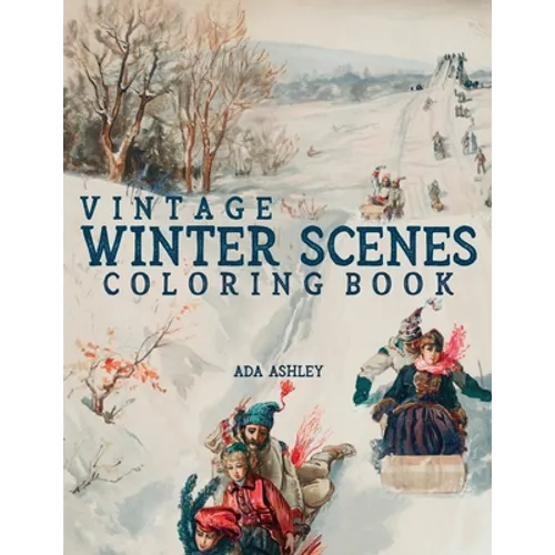 Vintage Winter Scenes Coloring Book: 30 Stress Relieving Charming Old Fashioned Winter Coloring Pages for Adults, Teens and Older Kids