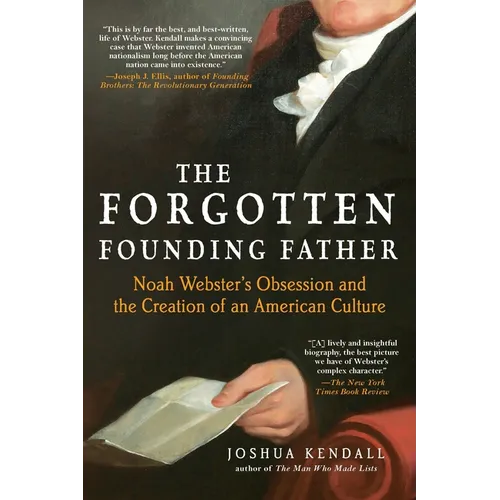 The Forgotten Founding Father: Noah Webster's Obsession and the Creation of an American Culture