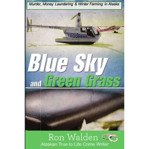 Blue Sky and Green Grass: Murder, Money Laundering and Winter Farming In Alaska