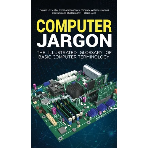 Computer Jargon: The Illustrated Glossary of Basic Computer Terminology