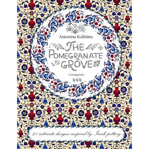 The Pomegranate Grove: Coloring Book. 28 Intricate Designs Inspired by Iznik Pottery