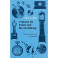 Treatise on Clock and Watch Making, Theoretical and Practical