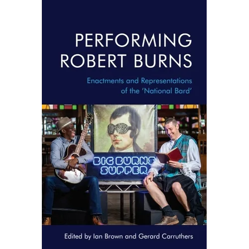 Performing Robert Burns: Enactments and Representations of the 'National Bard'