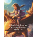 O God - You Know Me: A Journey Through Psalm 139 - Young Girl's Edition