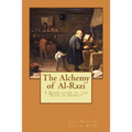 The Alchemy of Al-Razi: A Translation of the "Book of Secrets"