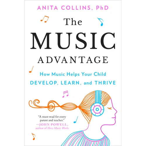 The Music Advantage: How Music Helps Your Child Develop, Learn, and Thrive