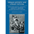 German Aesthetic and Literary Criticism: Winckelmann, Lessing, Hamann, Herder, Schiller and Goethe