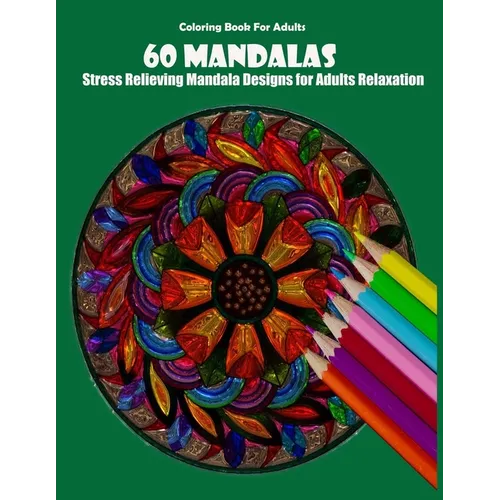 Coloring Book For Adults: 60 Mandalas: Stress Relieving Mandala Designs for Adults Relaxation