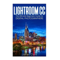 Lightroom CC: The Ultimate Beginners Guide for Digital Photographers