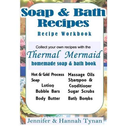 Thermal Mermaid's Artisan Soap Maker Workbook: My Collection of Homemade Soap & Bath Recipes