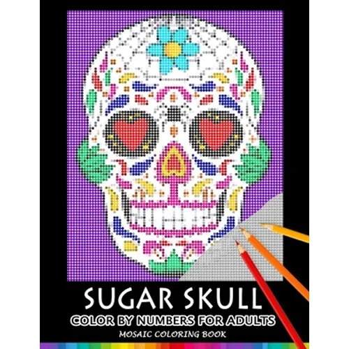 Sugar Skull Color by Numbers for Adults: Mosaic Coloring Book Stress Relieving Design Puzzle Quest