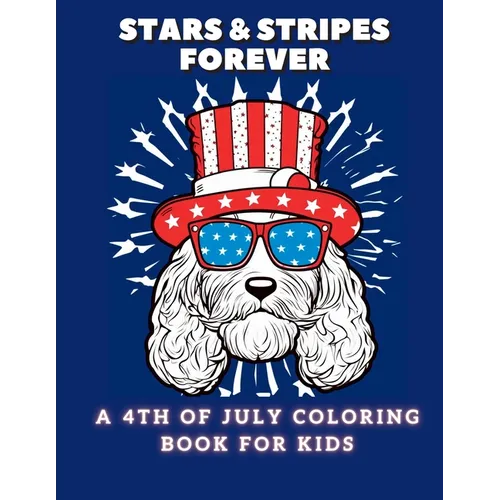 Stars and Stripes Forever: A 4th of July Coloring Book For Kids