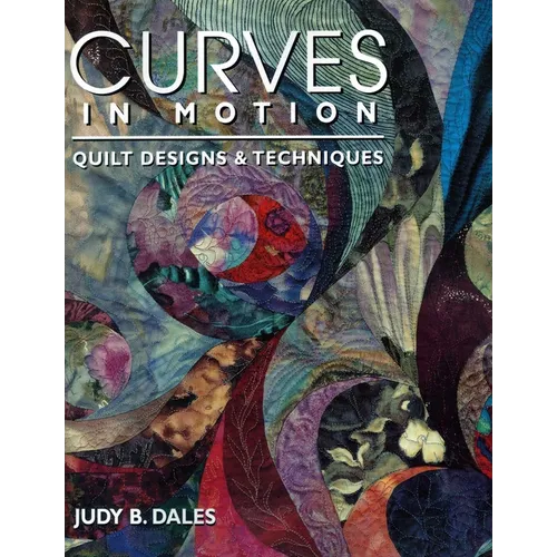 Curves in Motion: Quilt Designs & Techniques