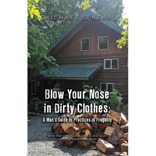 Blow Your Nose in Dirty Clothes: A Man's Guide to Practices in Frugality
